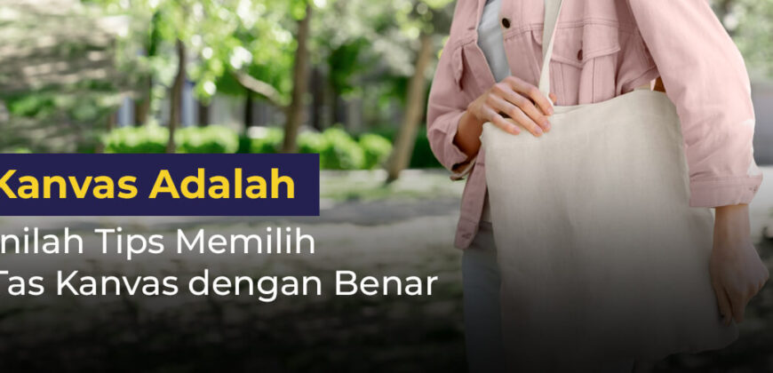 Kanvas Adalah: Inilah Tips Memilih Tas Kanvas dengan Benar