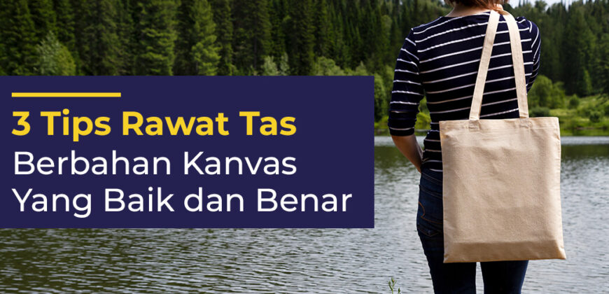3 Tips Rawat Tas Berbahan Kanvas yang Baik dan Benar