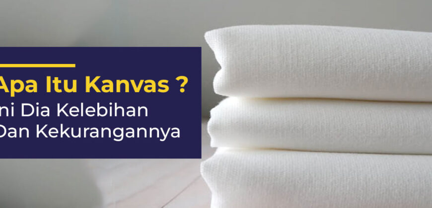 Apa Itu Kain Kanvas? Ini Dia Kelebihan dan Kekurangannya